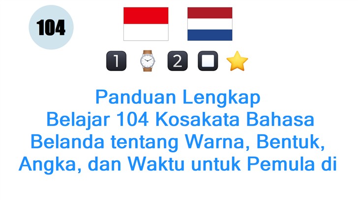Panduan Lengkap: Belajar 104 Kosakata Bahasa Belanda tentang Warna, Bentuk, Angka, dan Waktu untuk Pemula di Indonesia